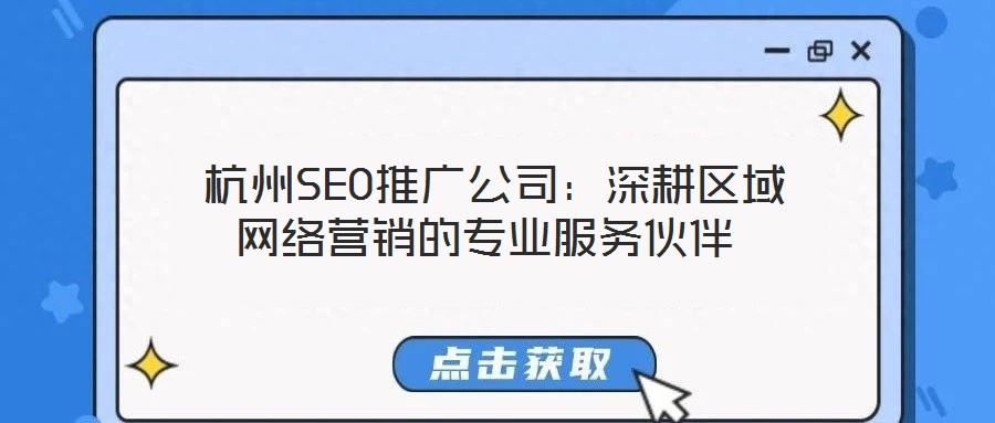  杭州SEO推廣公司：深耕區(qū)域網(wǎng)絡(luò)營銷的專業(yè)服務(wù)伙伴