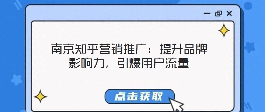南京知乎營銷推廣：提升品牌影響力，引爆用戶流量