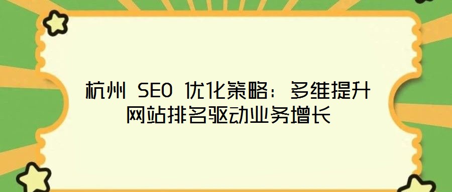 杭州 SEO 優(yōu)化策略：多維提升網(wǎng)站排名驅(qū)動(dòng)業(yè)務(wù)增長
