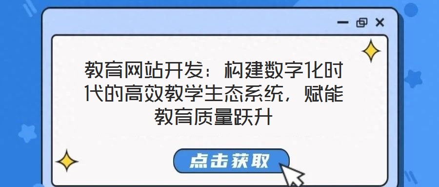 教育網(wǎng)站開發(fā)：構(gòu)建數(shù)字化時(shí)代的高效教學(xué)生態(tài)系統(tǒng)，賦能教育質(zhì)量躍升