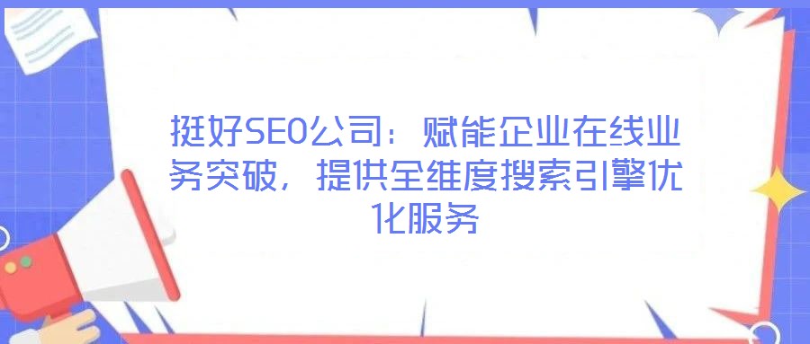 挺好SEO公司：賦能企業(yè)在線業(yè)務(wù)突破，提供全維度搜索引擎優(yōu)化服務(wù)