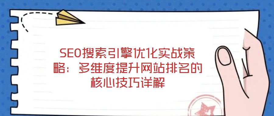 SEO搜索引擎優(yōu)化實戰(zhàn)策略：多維度提升網(wǎng)站排名的核心技巧詳解