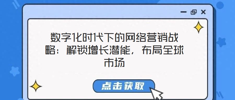 數(shù)字化時代下的網絡營銷戰(zhàn)略：解鎖增長潛能，布局全球市場