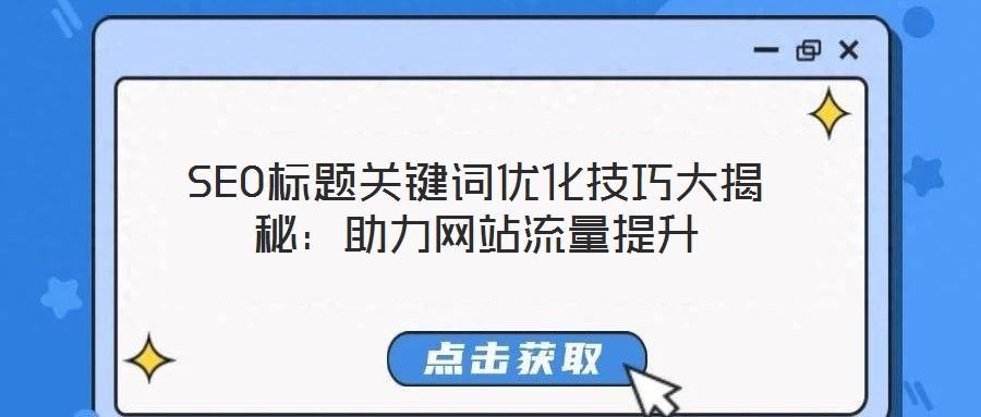 SEO標題關(guān)鍵詞優(yōu)化技巧大揭秘：助力網(wǎng)站流量提升