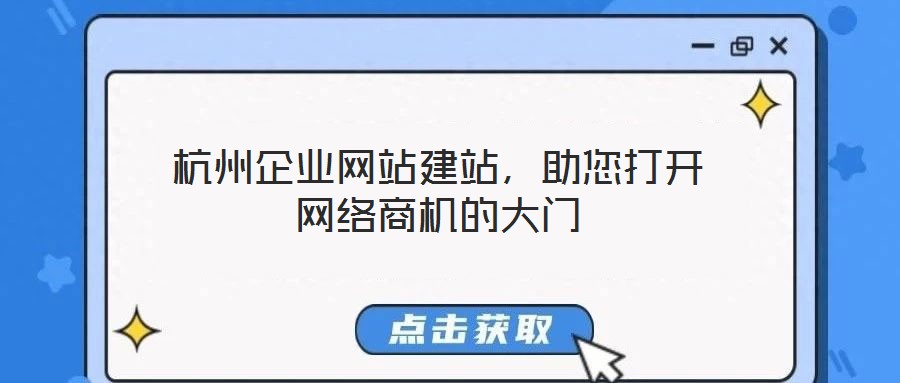 杭州企業(yè)網(wǎng)站建站，助您打開網(wǎng)絡(luò)商機的大門