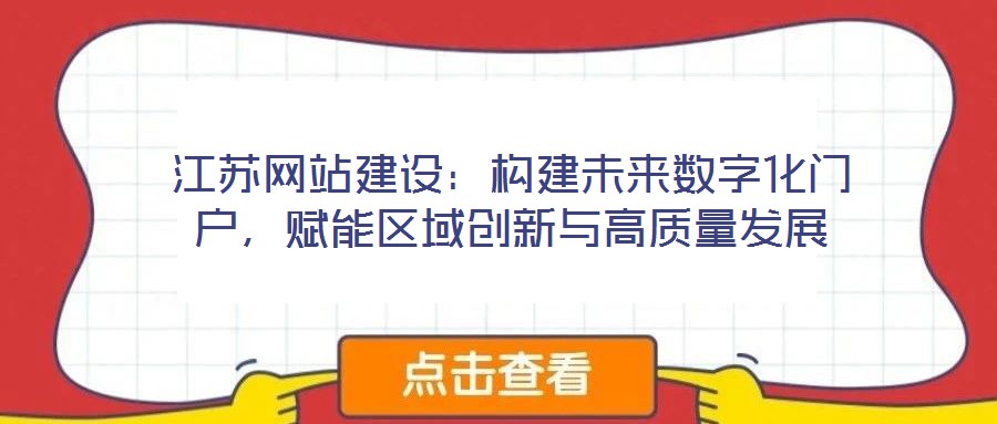 江蘇網(wǎng)站建設(shè)：構(gòu)建未來數(shù)字化門戶，賦能區(qū)域創(chuàng)新與高質(zhì)量發(fā)展