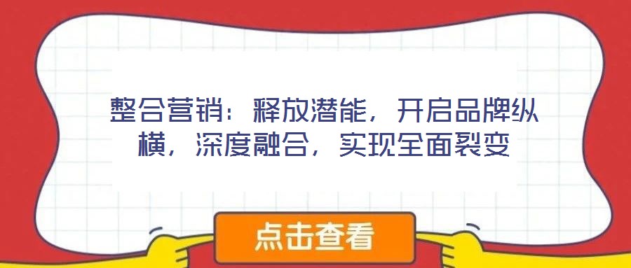 整合營(yíng)銷：釋放潛能，開啟品牌縱橫，深度融合，實(shí)現(xiàn)全面裂變