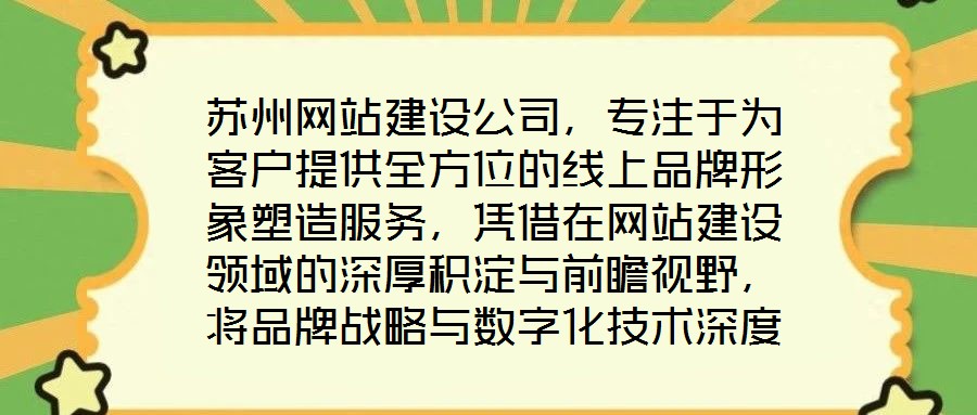 蘇州網(wǎng)站建設(shè)公司，專注于為客戶提供全方位的線上品牌形象塑造服務(wù)，憑借在網(wǎng)站建設(shè)領(lǐng)域的深厚積淀與前瞻視野，將品牌戰(zhàn)略與數(shù)字化技術(shù)深度融合，助力企業(yè)在互聯(lián)網(wǎng)浪潮中建