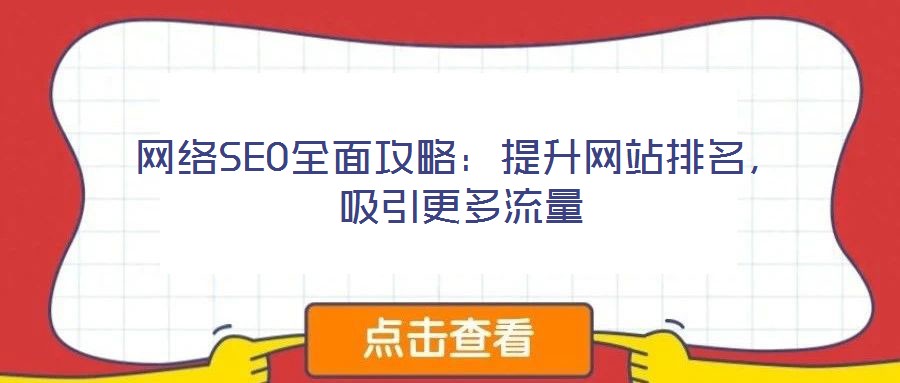 網(wǎng)絡(luò)SEO全面攻略：提升網(wǎng)站排名，吸引更多流量