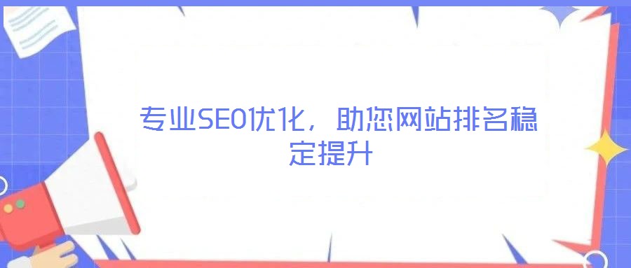  專業(yè)SEO優(yōu)化，助您網(wǎng)站排名穩(wěn)定提升
