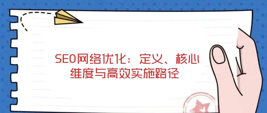  SEO網(wǎng)絡優(yōu)化：定義、核心維度與高效實施路徑