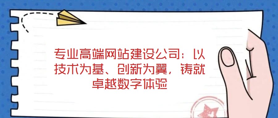 專業(yè)高端網(wǎng)站建設(shè)公司：以技術(shù)為基、創(chuàng)新為翼，鑄就卓越數(shù)字體驗(yàn)