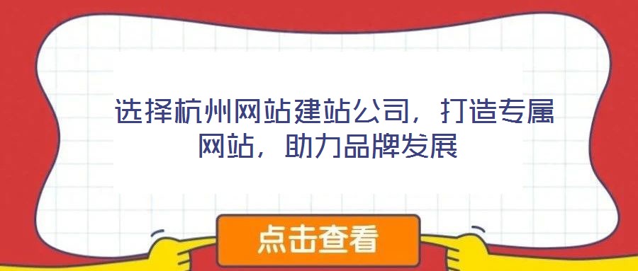  選擇杭州網(wǎng)站建站公司，打造專屬網(wǎng)站，助力品牌發(fā)展