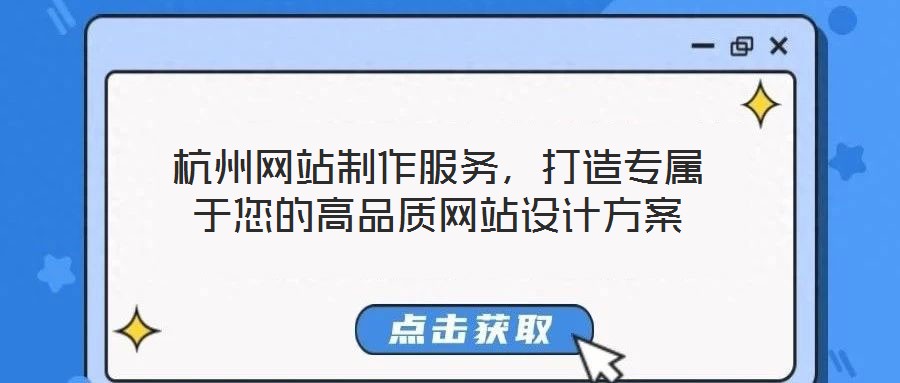 杭州網(wǎng)站制作服務(wù)，打造專(zhuān)屬于您的高品質(zhì)網(wǎng)站設(shè)計(jì)方案