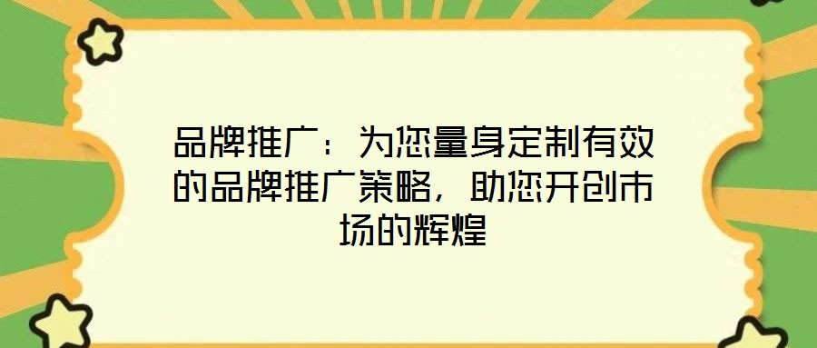 品牌推廣：為您量身定制有效的品牌推廣策略，助您開(kāi)創(chuàng)市場(chǎng)的輝煌