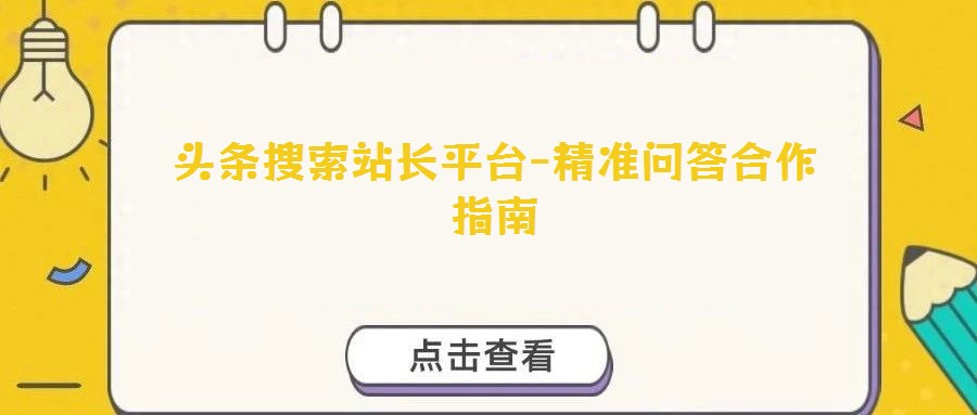 頭條搜索站長(zhǎng)平臺(tái)-精準(zhǔn)問答合作指南