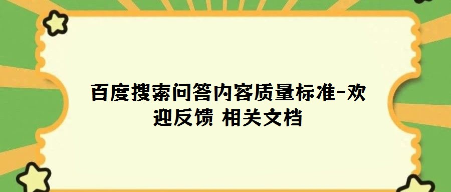 百度搜索問答內(nèi)容質(zhì)量標準-歡迎反饋 相關(guān)文檔