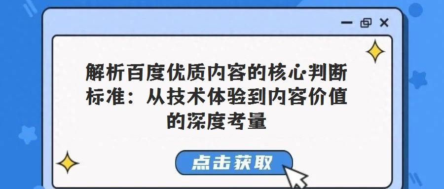 解析百度優(yōu)質內容的核心判斷標準:從技術體驗到內容價值的深度考量