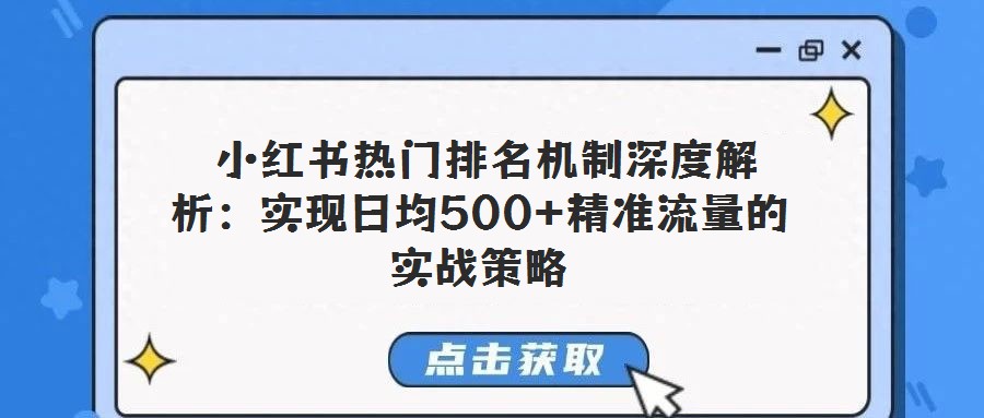 小紅書熱門排名機制深度解析:實現(xiàn)日均500+精準流量的實戰(zhàn)策略