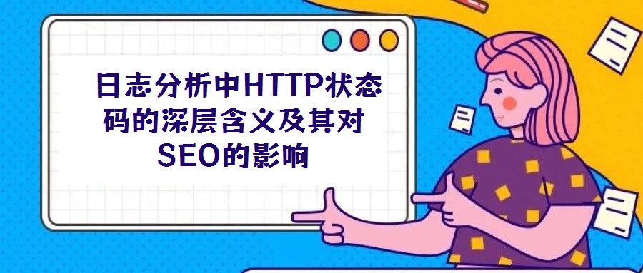 日志分析中HTTP狀態(tài)碼的深層含義及其對(duì)SEO的影響