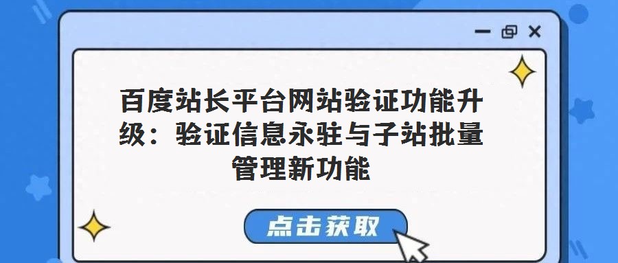 百度站長平臺網(wǎng)站驗證功能升級:驗證信息永駐與子站批量管理新功能
