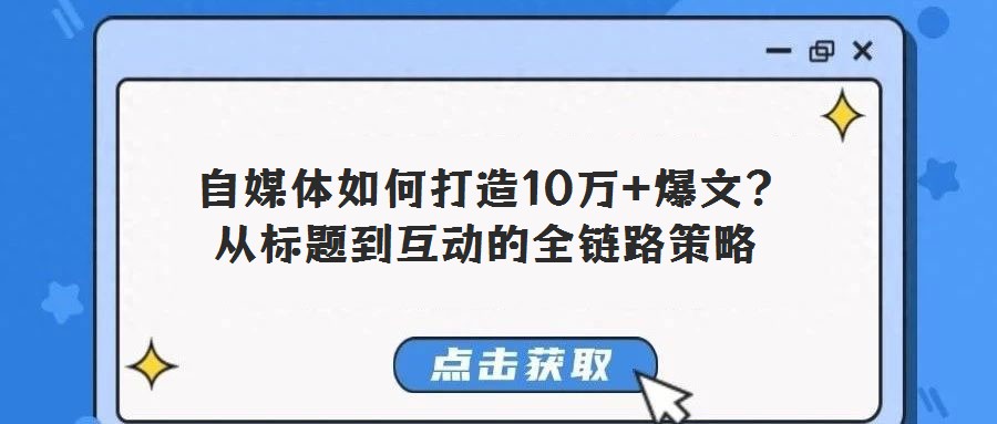  自媒體如何打造10萬(wàn)+爆文？從標(biāo)題到互動(dòng)的全鏈路策略