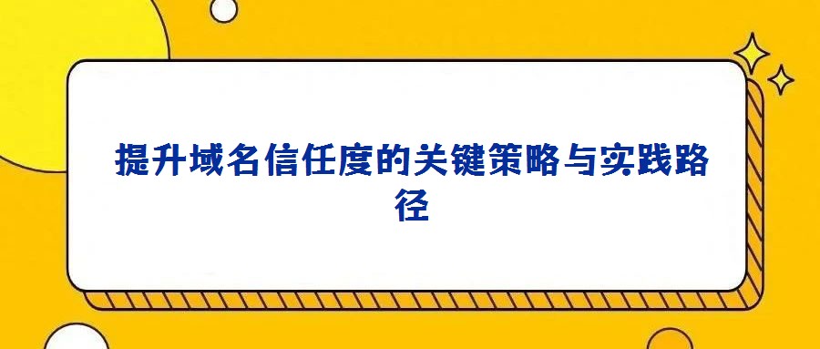提升域名信任度的關鍵策略與實踐路徑