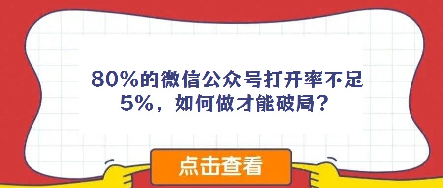 80%的微信公眾號(hào)打開(kāi)率不足5%，如何做才能破局？