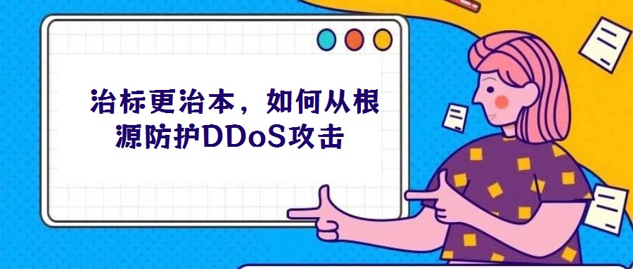 治標(biāo)更治本,如何從根源防護(hù)DDoS攻擊