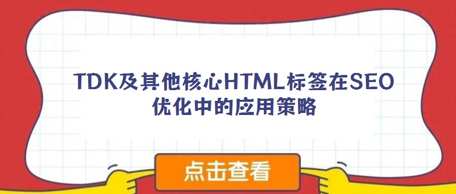 TDK及其他核心HTML標簽在SEO優(yōu)化中的應用策略