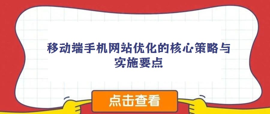 移動端手機(jī)網(wǎng)站優(yōu)化的核心策略與實施要點