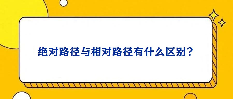絕對(duì)路徑與相對(duì)路徑有什么區(qū)別？