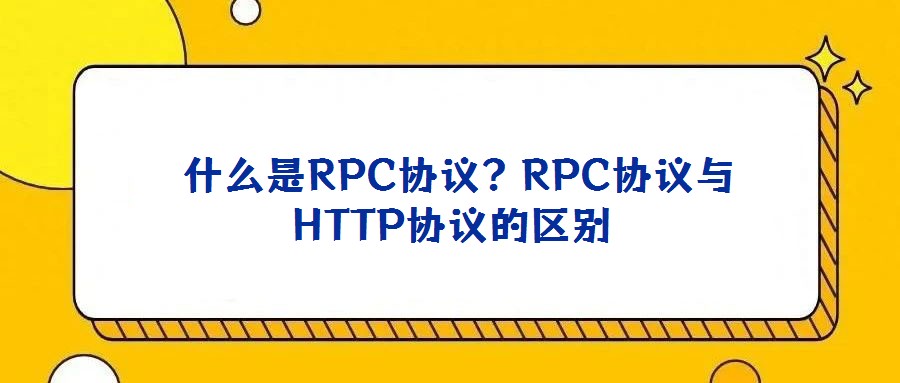  什么是RPC協(xié)議？RPC協(xié)議與HTTP協(xié)議的區(qū)別