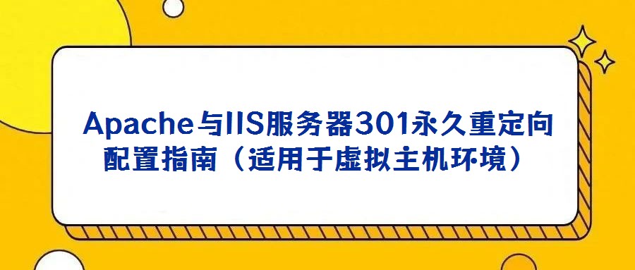 Apache與IIS服務(wù)器301永久重定向配置指南(適用于虛擬主機環(huán)境)
