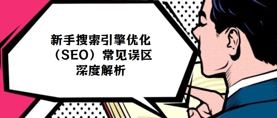 新手搜索引擎優(yōu)化(SEO)常見誤區(qū)深度解析