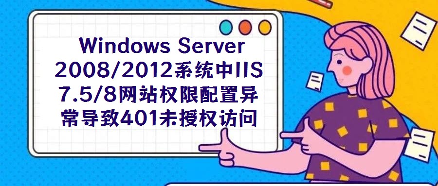Windows Server 2008/2012系統(tǒng)中IIS 7.5/8網(wǎng)站權(quán)限配置異常導(dǎo)致401未授權(quán)訪問(wèn)故障解析
