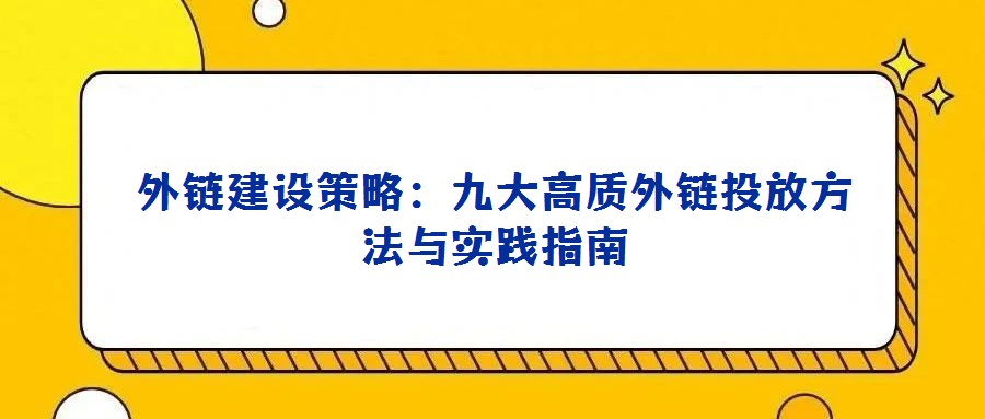 外鏈建設(shè)策略：九大高質(zhì)外鏈投放方法與實(shí)踐指南